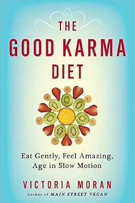 The Good Karma Diet: Eat Gently, Feel Amazing, Age in Slow Motion