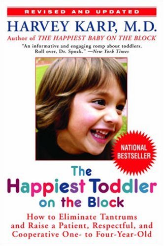 The Happiest Toddler on the Block: How to Eliminate Tantrums and Raise a Patient, Respectful, and Cooperative One- to Four-Year-Old: Revised Edition by Harvey Karp