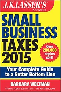 J.K. Lasser's Small Business Taxes 2015: Your Complete Guide to a Better Bottom Line by Barbara Weltman