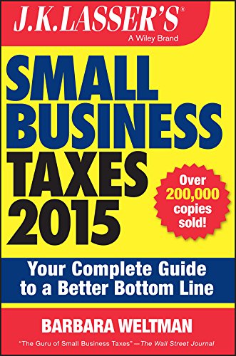 J.K. Lasser's Small Business Taxes 2015: Your Complete Guide to a Better Bottom Line by Barbara Weltman