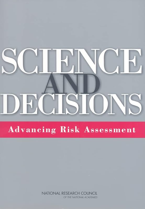 Science and Decisions: Advancing Risk Assessment by National Research Council