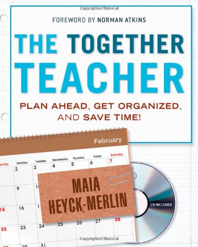 The Together Teacher: Plan Ahead, Get Organized, and Save Time! by Maia Heyck-Merlin
