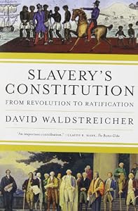 Slavery's Constitution: From Revolution to Ratification by David Waldstreicher