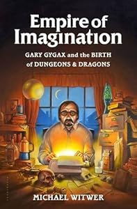 Empire of Imagination: Gary Gygax and the Birth of Dungeons &amp; Dragons
