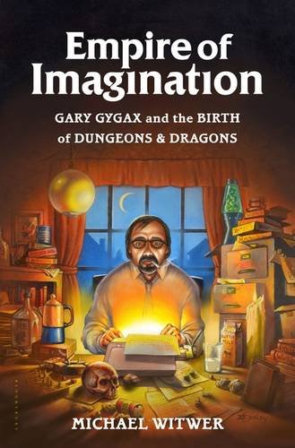 Empire of Imagination: Gary Gygax and the Birth of Dungeons &amp; Dragons by Michael Witwer