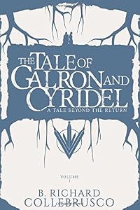 The Tale of Galron and Cyridel (A Tale Beyond the Return,) by B. Richard Collebrusco