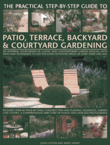 The Practical Step-By-Step Guide To Patio, Terrace, Backyard &amp; Courtyard Gardening: An Inspiring Sourcebook Of Classic And Contemporary Garden ... Outdoor Spaces Of Every Shape And Size by Jenny Hendy