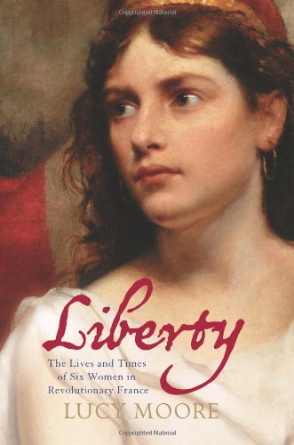 Liberty: The Lives and Times of Six Women in Revolutionary France by Lucy Moore