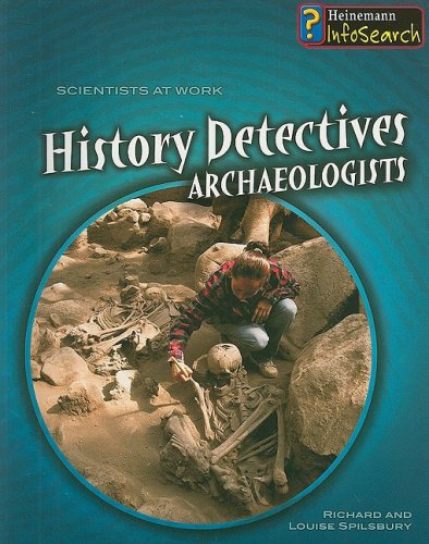 History Detectives: Archaeologists (Scientists at Work) by Richard Spilsbury