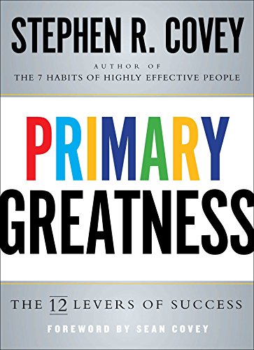 Primary Greatness: The 12 Levers of Success by Stephen R. Covey