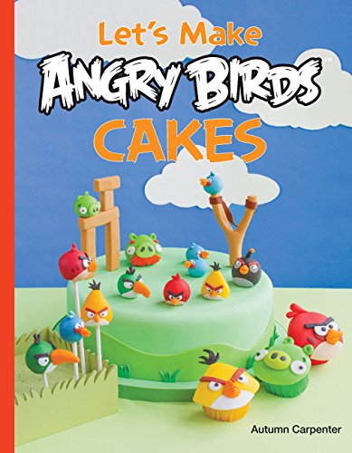 Let's Make Angry Birds Cakes: 25 unique cake designs featuring the Angry Birds and Bad Piggies by Autumn Carpenter