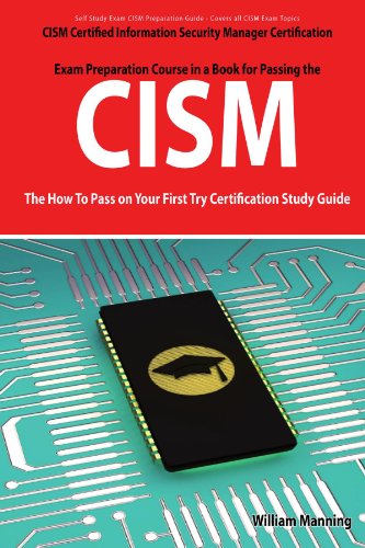 CISM Certified Information Security Manager Certification Exam Preparation Course in a Book for Passing the CISM Exam - The How To Pass on Your First Try Certification Study Guide