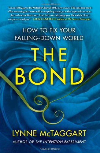 The Bond: How to Fix Your Falling-Down World by Lynne McTaggart