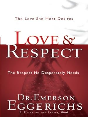Love &amp; Respect: The Love She Most Desires, The Respect He Desperately Needs