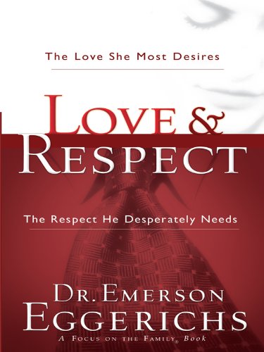 Love &amp; Respect: The Love She Most Desires, The Respect He Desperately Needs by Dr. Emerson Eggerichs