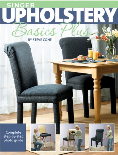 Singer Upholstery Basics Plus: Complete Step-by-Step Photo Guide by Steve Cone