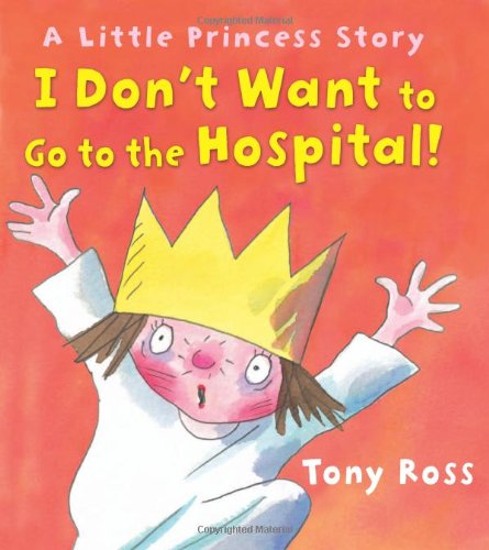 I Don't Want to Go to the Hospital! by Tony Ross