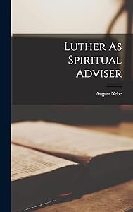 Luther As Spiritual Adviser by August Nebe