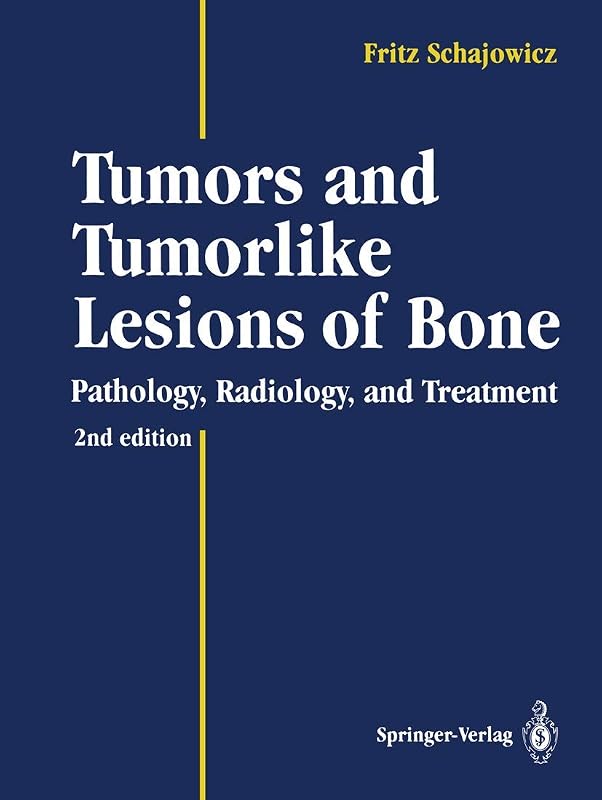 Tumors and Tumorlike Lesions of Bone: Pathology, Radiology, and Treatment by Fritz Schajowicz