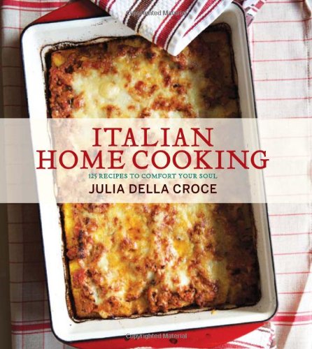 Italian Home Cooking: 125 Recipes to Comfort Your Soul by Julia della Croce