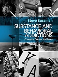 Substance and Behavioral Addictions: Concepts, Causes, and Cures by Steve Sussman
