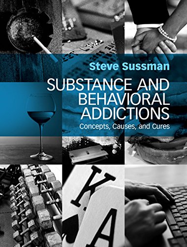 Substance and Behavioral Addictions: Concepts, Causes, and Cures by Steve Sussman