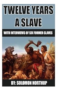 12 Years A Slave: includes interviews of former slaves and illustrations by Mr Solomon Northup