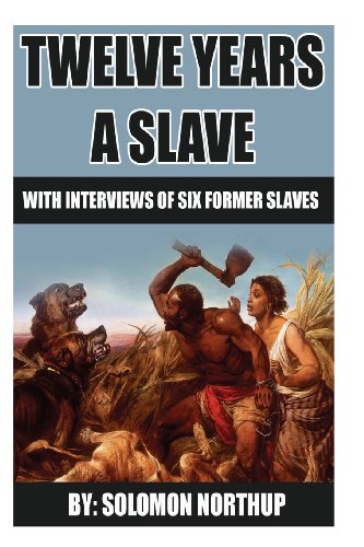12 Years A Slave: includes interviews of former slaves and illustrations by Mr Solomon Northup
