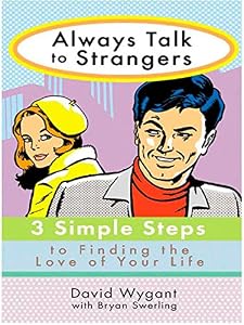 Always Talk to Strangers: 3 Simple Steps to Finding the Love of Your Life by David Wygant