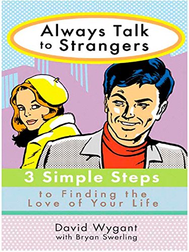 Always Talk to Strangers: 3 Simple Steps to Finding the Love of Your Life by David Wygant