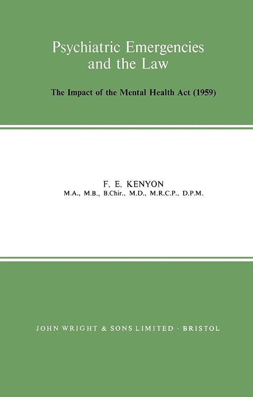 Psychiatric Emergencies and the Law: The Impact of the Mental Health Act (1959) by F. E. Kenyon