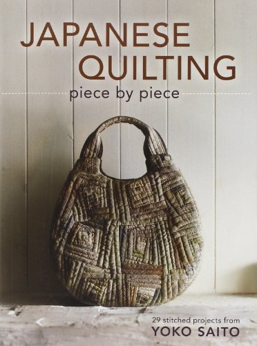 Japanese Quilting Piece by Piece: 29 Stitched Projects from Yoko Saito by Yoko Saito