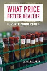 What Price Better Health?: Hazards of the Research Imperative (California/Milbank Books on Health and the Public)
