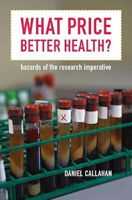 What Price Better Health?: Hazards of the Research Imperative (California/Milbank Books on Health and the Public)