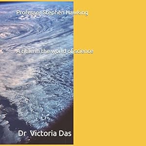 Professor Stephen Hawking-A titan in the world of science by Dr Victoria Das