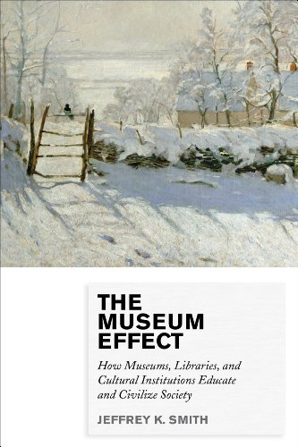 Museum effect : how museums, libraries, and cultural institutions educate and civilize society. by Jeffrey K Smith