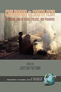 Childhood in South Asia: A Critical Look at Issues, Policies, and Programs (PB) (Research in Global Child Advocacy)
