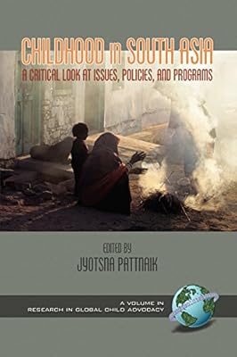 Childhood in South Asia: A Critical Look at Issues, Policies, and Programs (PB) (Research in Global Child Advocacy)