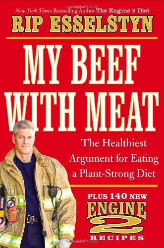 My Beef with Meat: The Healthiest Argument for Eating a Plant-Strong Diet--Plus 140 New Engine 2 Recipes by Rip Esselstyn