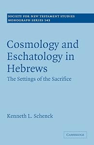 Cosmology and Eschatology in Hebrews: The Settings of the Sacrifice (Society for New Testament Studies Monograph Series, Series Number 143) by Kenneth L. Schenck