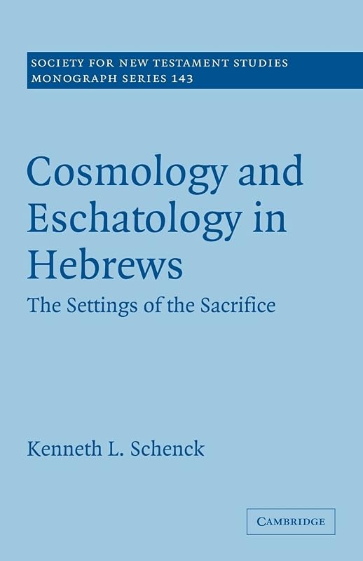 Cosmology and Eschatology in Hebrews: The Settings of the Sacrifice (Society for New Testament Studies Monograph Series, Series Number 143) by Kenneth L. Schenck