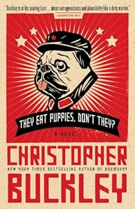 They Eat Puppies, Don't They?: A Novel by Christopher Buckley