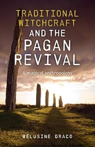 Traditional Witchcraft and the Pagan Revival: A Magical Anthropology by Melusine Draco