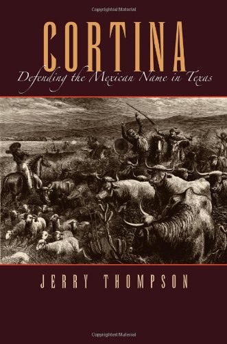 Cortina: Defending the Mexican Name in Texas by Jerry Thompson