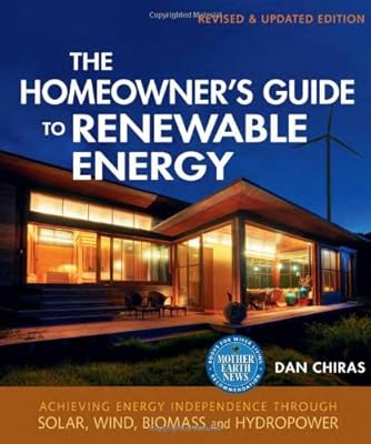 The Homeowner's Guide to Renewable Energy: Achieving Energy Independence Through Solar, Wind, Biomass, and Hydropower