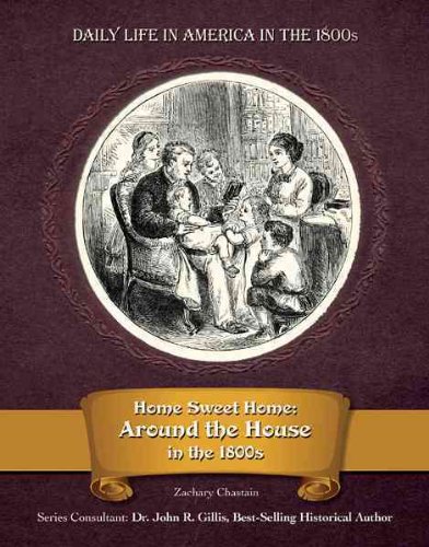 Home Sweet Home: Around the House in the 1800s by Zachary Chastain