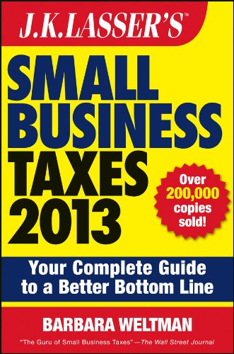 J.K. Lasser's Small Business Taxes 2013: Your Complete Guide to a Better Bottom Line by Barbara Weltman