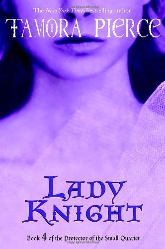 Lady Knight: Book 4 of the Protector of the Small Quartet by Tamora Pierce