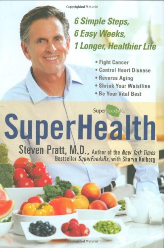 SuperHealth: 6 Simple Steps, 6 Easy Weeks, 1 Longer, Healthier Life by Steven Pratt