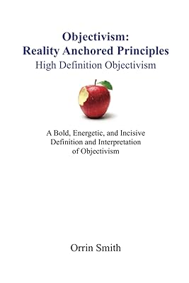 Objectivism: Reality Anchored Principles: High Definition Objectivism